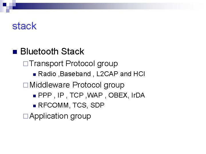 stack n Bluetooth Stack ¨ Transport n Protocol group Radio , Baseband , L