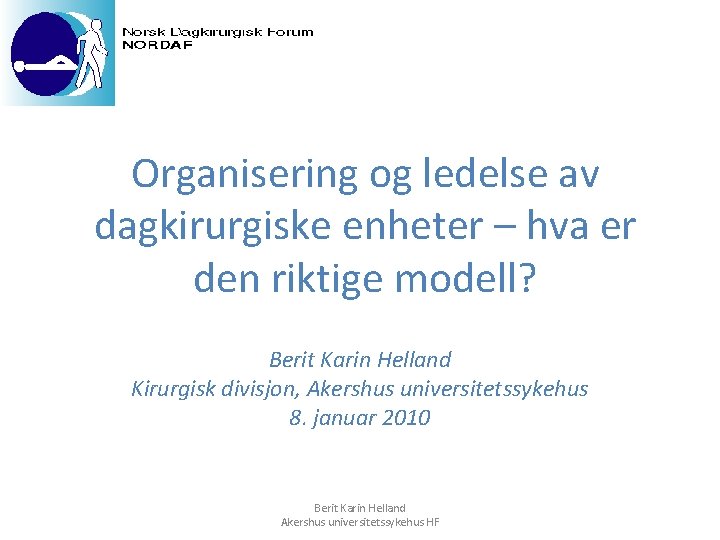 Organisering og ledelse av dagkirurgiske enheter – hva er den riktige modell? Berit Karin