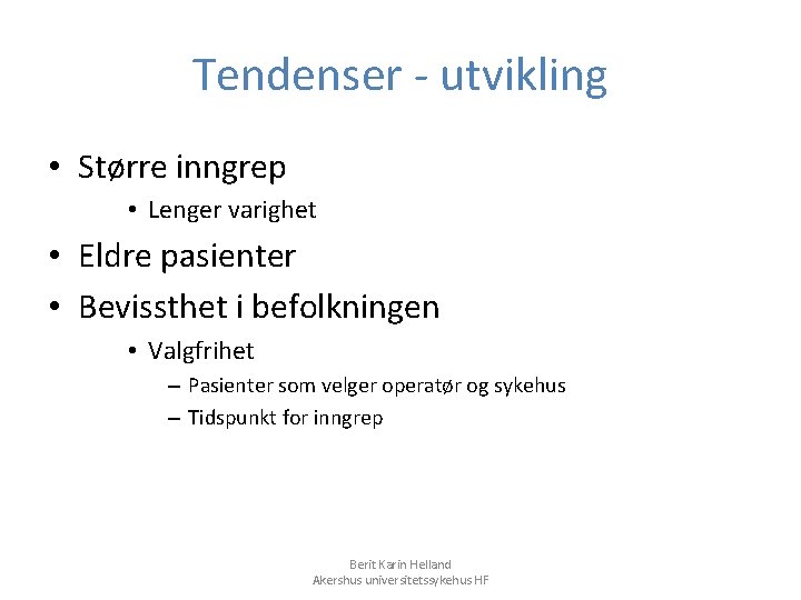 Tendenser - utvikling • Større inngrep • Lenger varighet • Eldre pasienter • Bevissthet