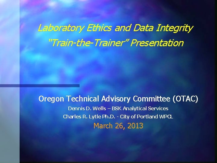 Laboratory Ethics and Data Integrity “Train-the-Trainer” Presentation Oregon Technical Advisory Committee (OTAC) Dennis D.