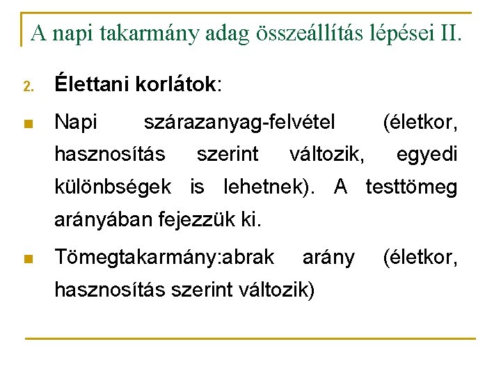 A napi takarmány adag összeállítás lépései II. 2. Élettani korlátok: n Napi szárazanyag-felvétel hasznosítás A napi takarmány adag összeállítás lépései II. 2. Élettani korlátok: n Napi szárazanyag-felvétel hasznosítás