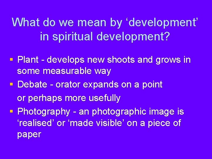 What do we mean by ‘development’ in spiritual development? § Plant - develops new