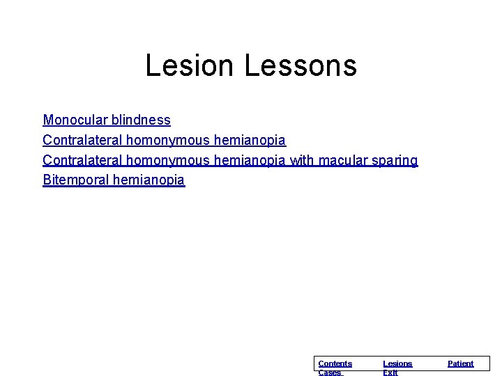 Lesion Lessons Monocular blindness Contralateral homonymous hemianopia with macular sparing Bitemporal hemianopia Contents Cases Lesion Lessons Monocular blindness Contralateral homonymous hemianopia with macular sparing Bitemporal hemianopia Contents Cases