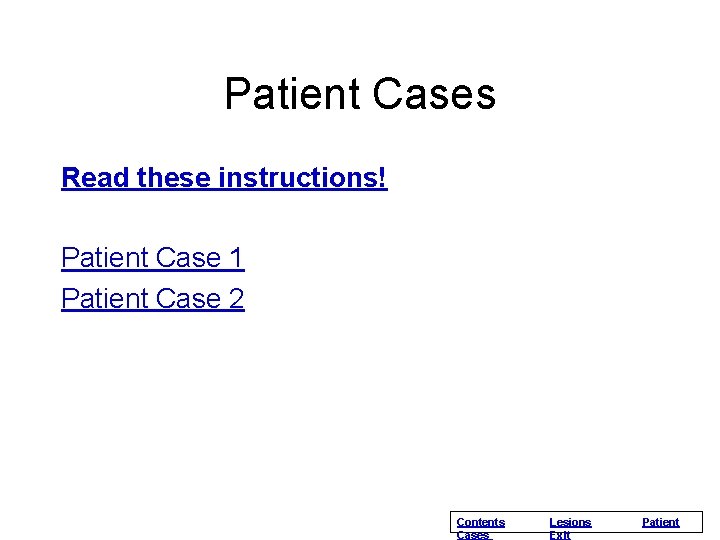 Patient Cases Read these instructions! Patient Case 1 Patient Case 2 Contents Cases Lesions Patient Cases Read these instructions! Patient Case 1 Patient Case 2 Contents Cases Lesions