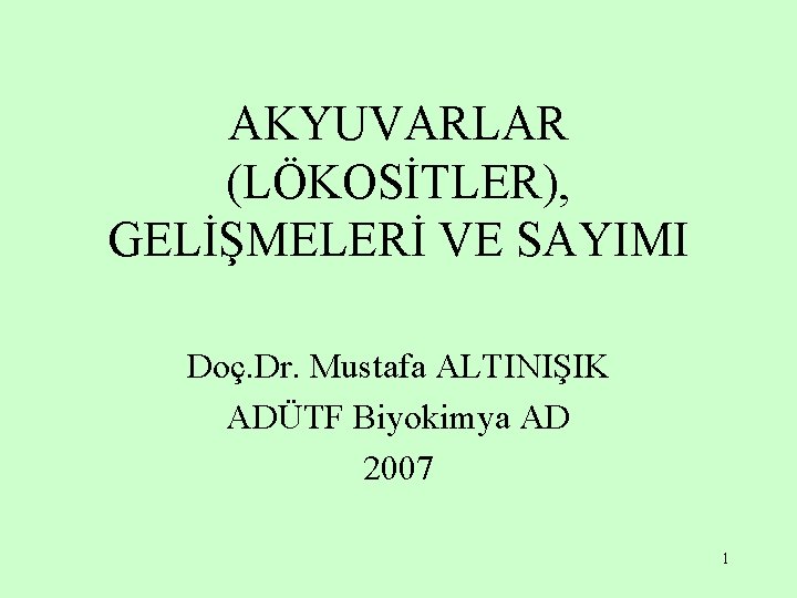 AKYUVARLAR (LÖKOSİTLER), GELİŞMELERİ VE SAYIMI Doç. Dr. Mustafa ALTINIŞIK ADÜTF Biyokimya AD 2007 1