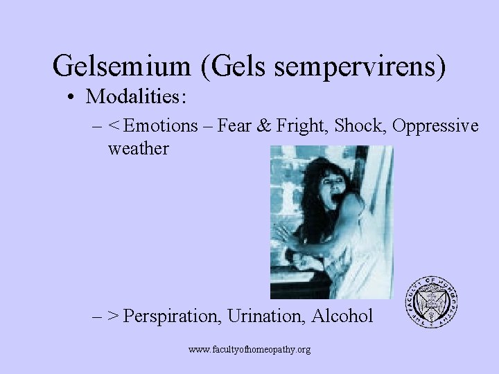 Gelsemium (Gels sempervirens) • Modalities: – < Emotions – Fear & Fright, Shock, Oppressive