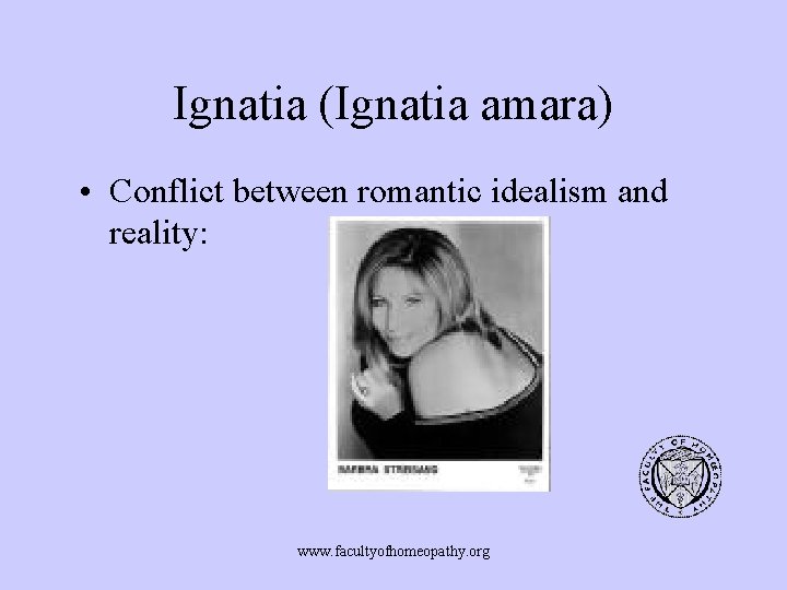 Ignatia (Ignatia amara) • Conflict between romantic idealism and reality: www. facultyofhomeopathy. org 
