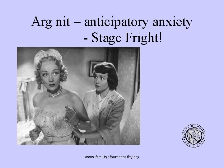 Arg nit – anticipatory anxiety - Stage Fright! www. facultyofhomeopathy. org 