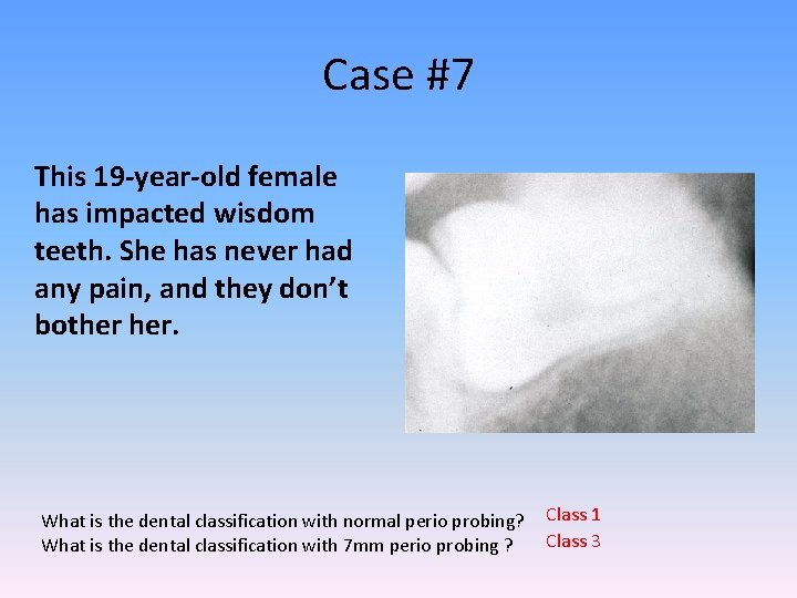 Case #7 This 19 -year-old female has impacted wisdom teeth. She has never had