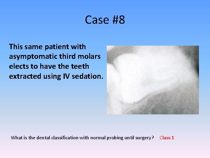 Case #8 This same patient with asymptomatic third molars elects to have the teeth