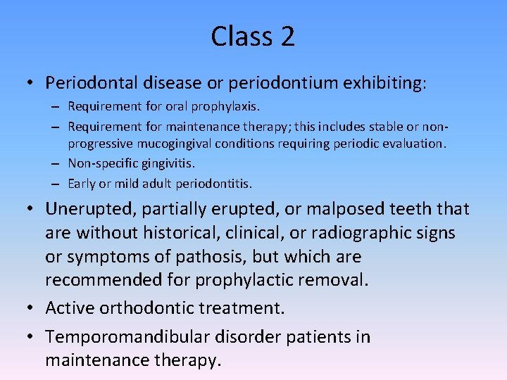 Class 2 • Periodontal disease or periodontium exhibiting: – Requirement for oral prophylaxis. –