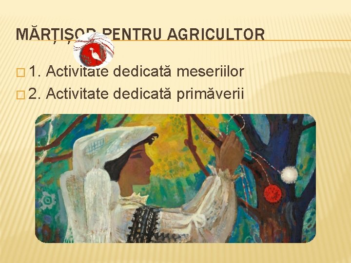 MĂRȚIȘOR PENTRU AGRICULTOR � 1. Activitate dedicată meseriilor � 2. Activitate dedicată primăverii 