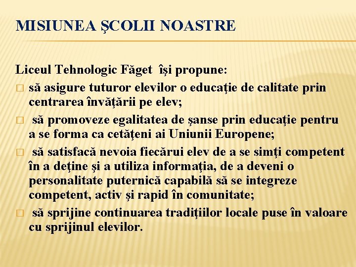 MISIUNEA ŞCOLII NOASTRE Liceul Tehnologic Făget îşi propune: � să asigure tuturor elevilor o