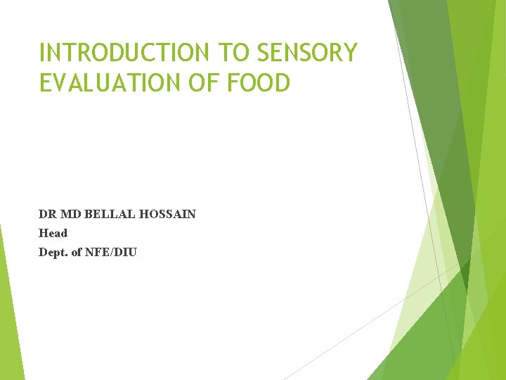 INTRODUCTION TO SENSORY EVALUATION OF FOOD DR MD BELLAL HOSSAIN Head Dept. of NFE/DIU