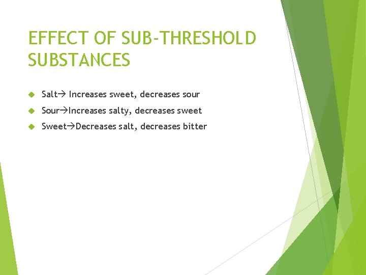 EFFECT OF SUB-THRESHOLD SUBSTANCES Salt Increases sweet, decreases sour Sour Increases salty, decreases sweet