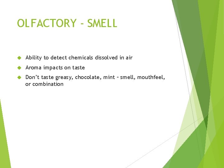 OLFACTORY - SMELL Ability to detect chemicals dissolved in air Aroma impacts on taste