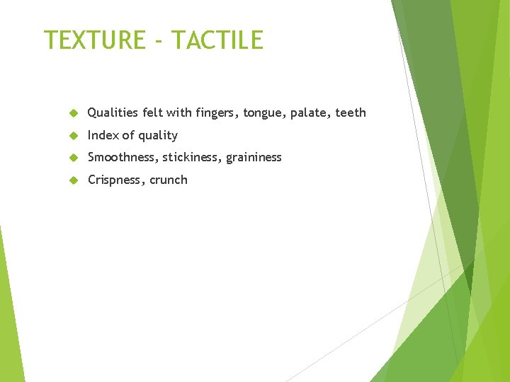 TEXTURE - TACTILE Qualities felt with fingers, tongue, palate, teeth Index of quality Smoothness,