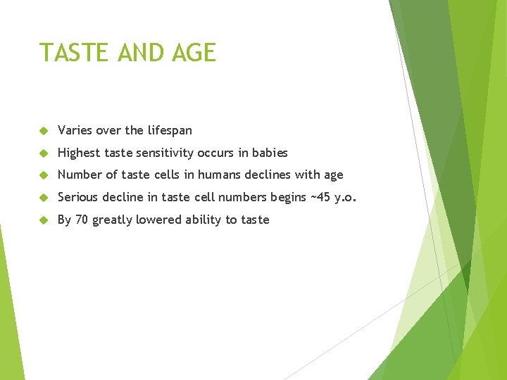 TASTE AND AGE Varies over the lifespan Highest taste sensitivity occurs in babies Number