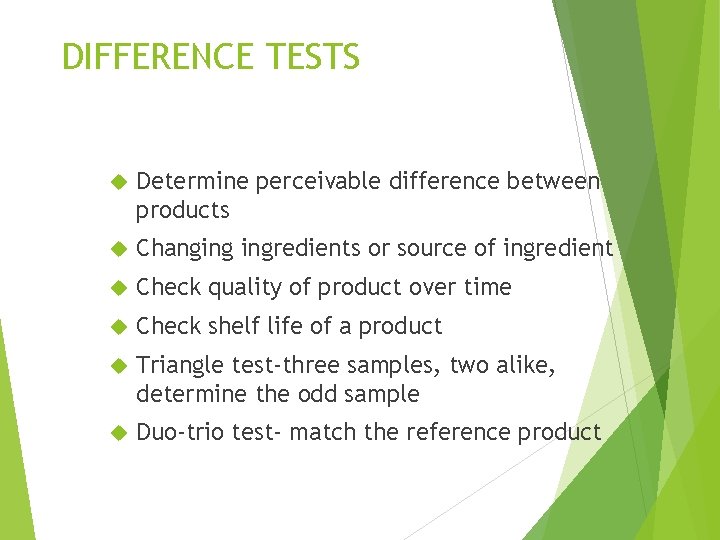 DIFFERENCE TESTS Determine perceivable difference between products Changing ingredients or source of ingredient Check