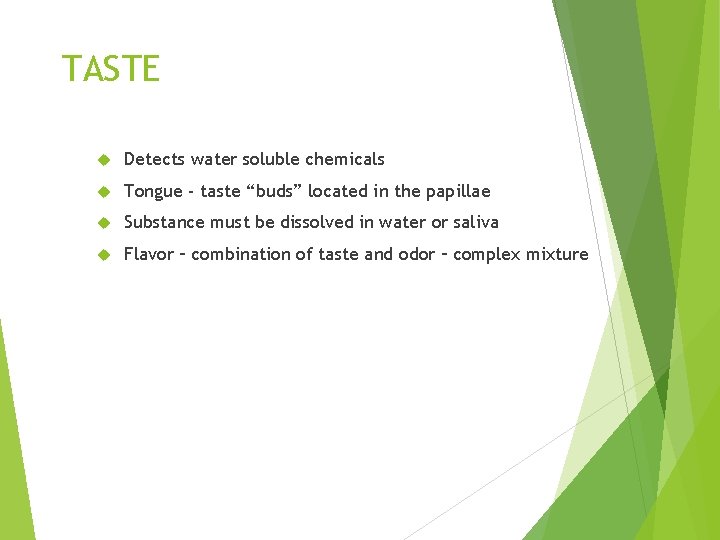 TASTE Detects water soluble chemicals Tongue - taste “buds” located in the papillae Substance