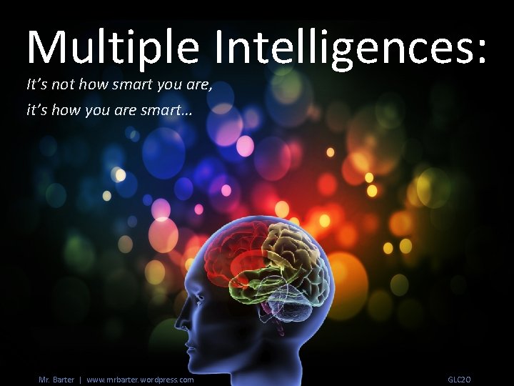 Multiple Intelligences: It’s not how smart you are, it’s how you are smart… Mr.