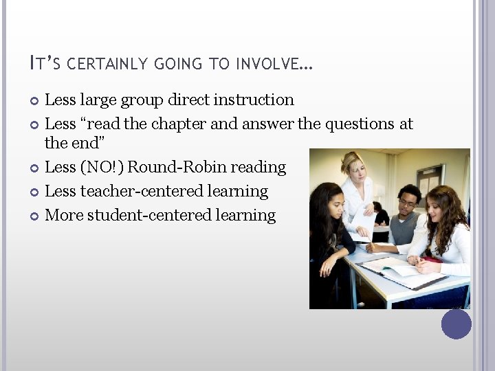 IT’S CERTAINLY GOING TO INVOLVE… Less large group direct instruction Less “read the chapter