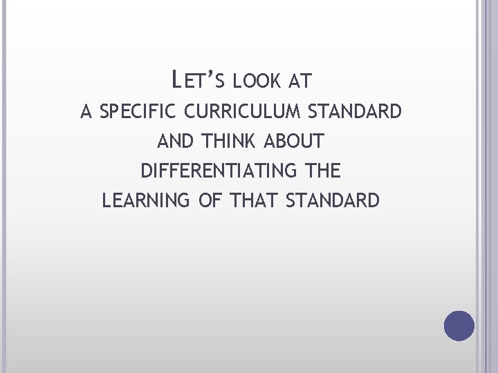 LET’S LOOK AT A SPECIFIC CURRICULUM STANDARD AND THINK ABOUT DIFFERENTIATING THE LEARNING OF