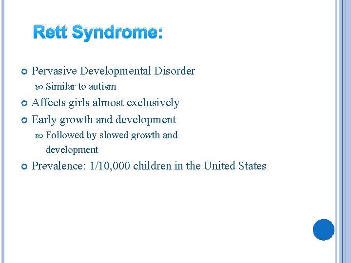 Rett Syndrome: Pervasive Developmental Disorder Similar to autism Affects girls almost exclusively Early growth