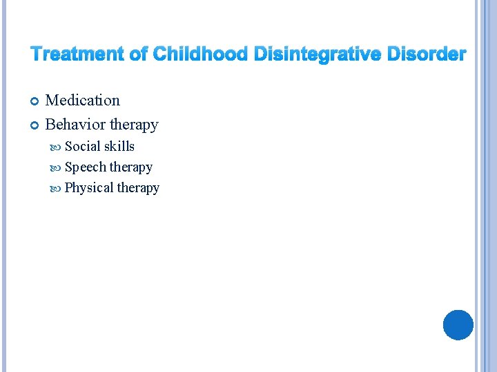 Treatment of Childhood Disintegrative Disorder Medication Behavior therapy Social skills Speech therapy Physical therapy