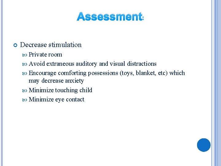 Assessment: Decrease stimulation Private room Avoid extraneous auditory and visual distractions Encourage comforting possessions