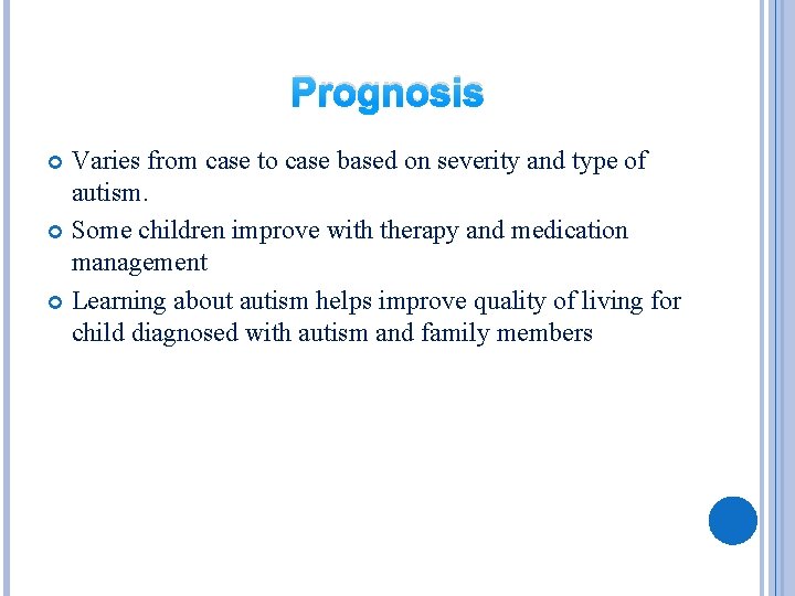 Prognosis Varies from case to case based on severity and type of autism. Some