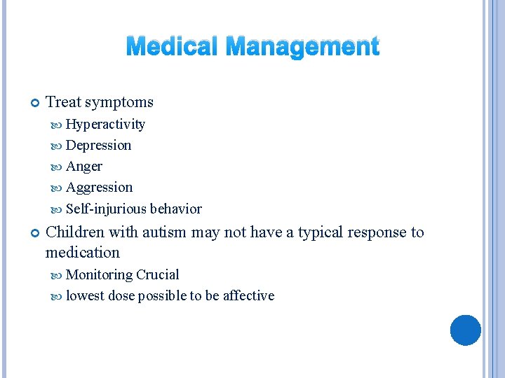 Medical Management Treat symptoms Hyperactivity Depression Anger Aggression Self-injurious behavior Children with autism may