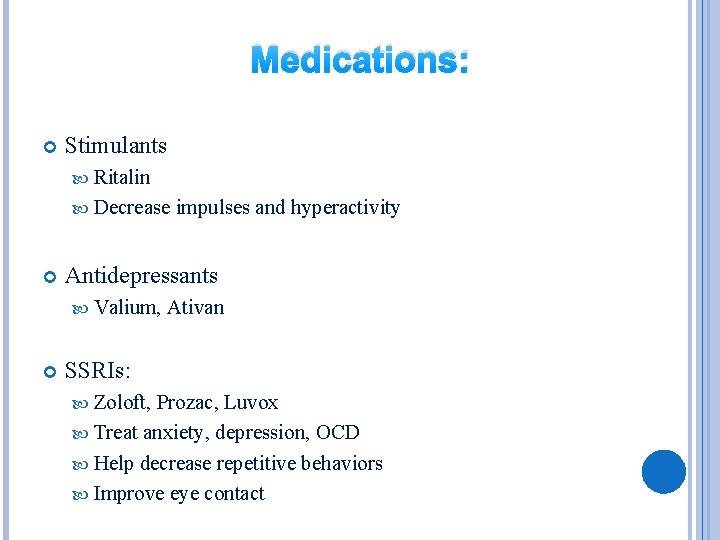 Medications: Stimulants Ritalin Decrease Antidepressants Valium, impulses and hyperactivity Ativan SSRIs: Zoloft, Prozac, Luvox