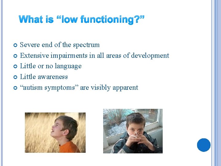 What is “low functioning? ” Severe end of the spectrum Extensive impairments in all