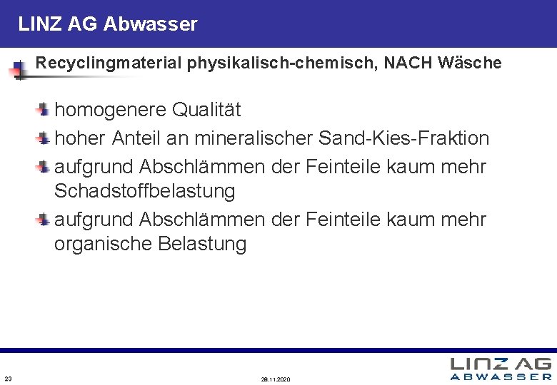 LINZ AG Abwasser Recyclingmaterial physikalisch-chemisch, NACH Wäsche homogenere Qualität hoher Anteil an mineralischer Sand-Kies-Fraktion