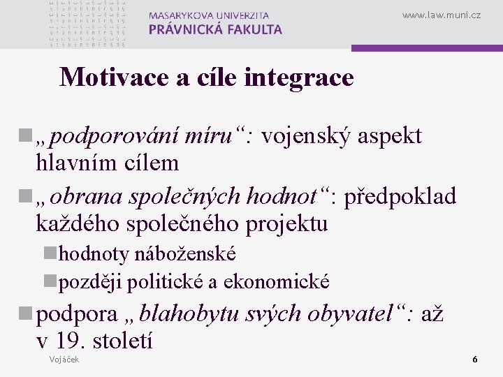 www. law. muni. cz Motivace a cíle integrace n „podporování míru“: vojenský aspekt hlavním