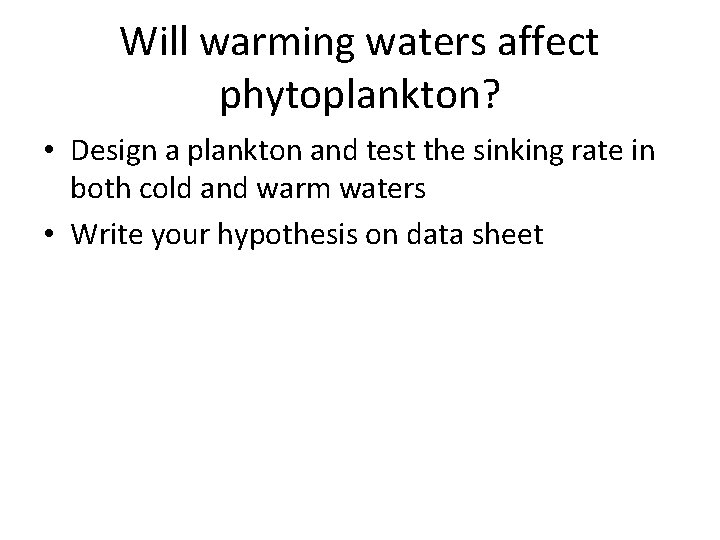 Will warming waters affect phytoplankton? • Design a plankton and test the sinking rate