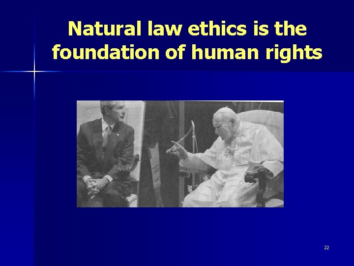 Natural law ethics is the foundation of human rights 22 