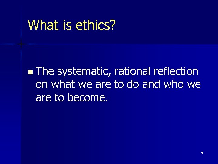 What is ethics? n The systematic, rational reflection on what we are to do