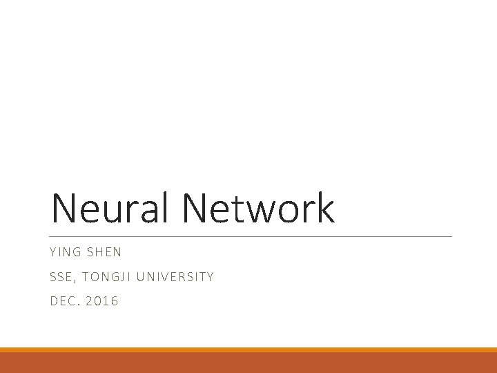 Neural Network YI NG SHE N SSE, TON GJI UNIVERSITY DEC. 2016 