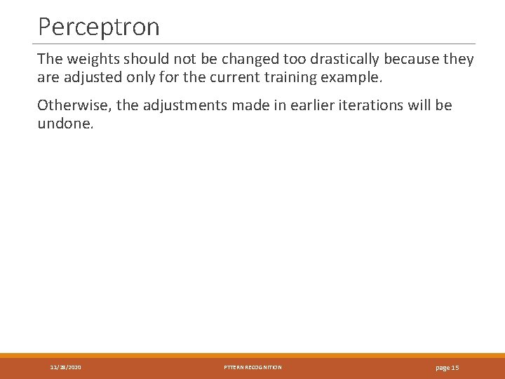 Perceptron The weights should not be changed too drastically because they are adjusted only