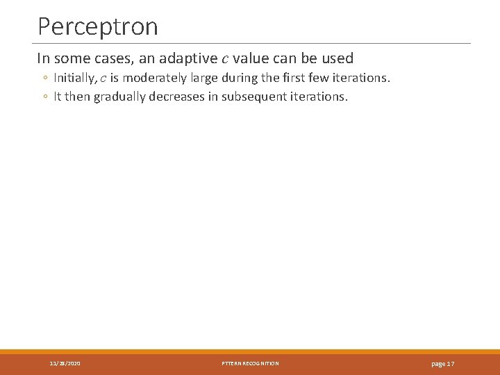 Perceptron In some cases, an adaptive c value can be used ◦ Initially, c