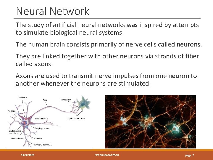 Neural Network The study of artificial neural networks was inspired by attempts to simulate