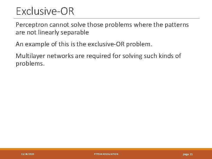 Exclusive-OR Perceptron cannot solve those problems where the patterns are not linearly separable An