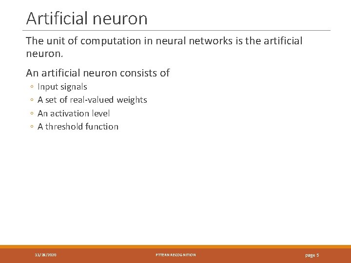 Artificial neuron The unit of computation in neural networks is the artificial neuron. An