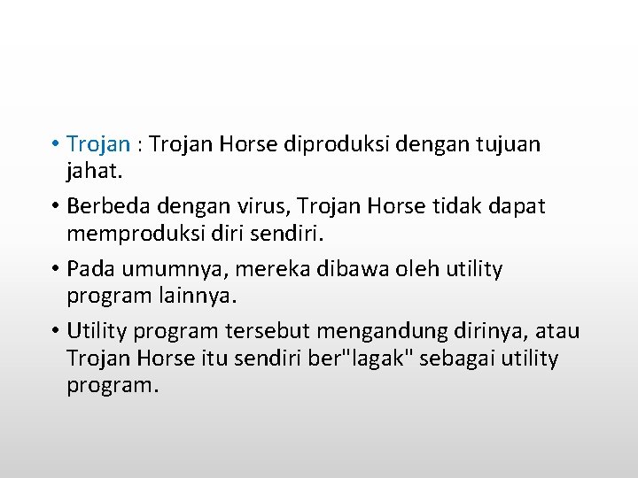  • Trojan : Trojan Horse diproduksi dengan tujuan jahat. • Berbeda dengan virus,