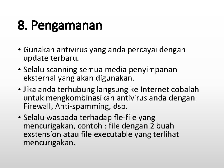 8. Pengamanan • Gunakan antivirus yang anda percayai dengan update terbaru. • Selalu scanning