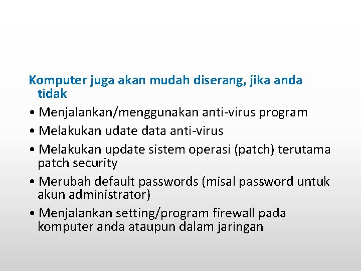 Komputer juga akan mudah diserang, jika anda tidak • Menjalankan/menggunakan anti-virus program • Melakukan