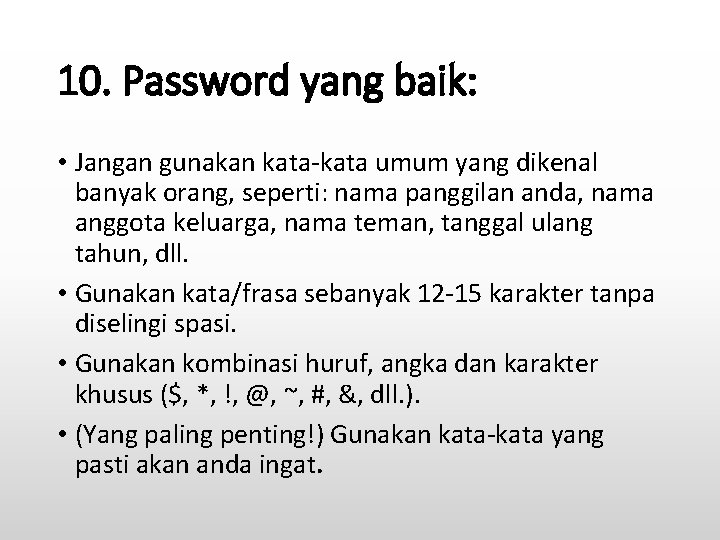 10. Password yang baik: • Jangan gunakan kata-kata umum yang dikenal banyak orang, seperti: