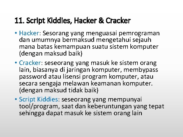 11. Script Kiddies, Hacker & Cracker • Hacker: Sesorang yang menguasai pemrograman dan umumnya
